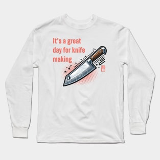 It's a Great Day for Knife Making - Knives are my passion - I love knife - Chef's knife Long Sleeve T-Shirt